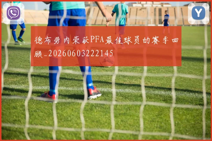 德布劳内荣获PFA最佳球员的赛季回顾_20260603222145