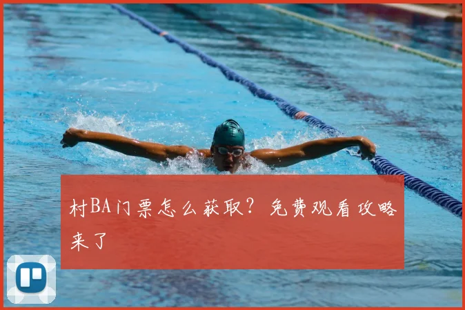 村BA门票怎么获取？免费观看攻略来了