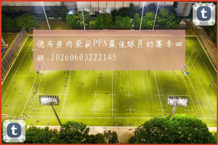 德布劳内荣获PFA最佳球员的赛季回顾_20260603222145