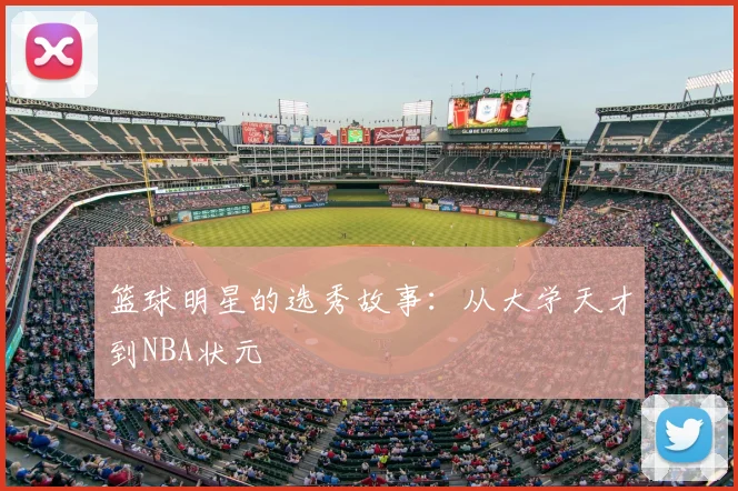 篮球明星的选秀故事:从大学天才到NBA状元