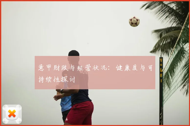 意甲财政与经营状况:健康度与可持续性探讨