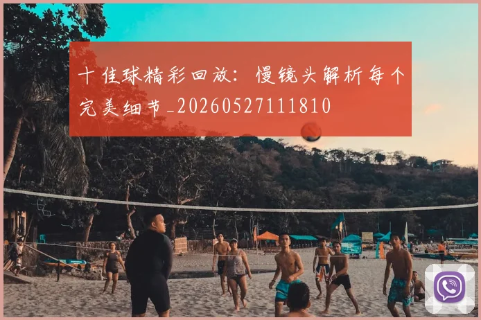 十佳球精彩回放:慢镜头解析每个完美细节_20260527111810